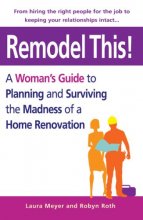 Cover art for Remodel This! A Woman's Guide to Planning and Surviving the Madness of a Home Renovation