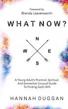 Cover art for What Now?: A Young Adult's Practical, Spiritual, and Somewhat Unusual Guide to Finding God's Will