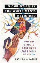 Cover art for Is Christianity the White Man's Religion?: How the Bible Is Good News for People of Color