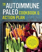 Cover art for The Autoimmune Paleo Cookbook & Action Plan: A Practical Guide to Easing Your Autoimmune Disease Symptoms with Nourishing Food
