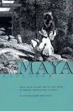 Cover art for Maya Explorer: John Lloyd Stevens and the Lost Cities of Central America and Yucatan