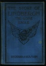 Cover art for The Story of Lindbergh, the Lone Eagle: Including the Development of Aviation, Epoch-making Flights of the World's Greatest Airmen, and the History of ... the Distance Between the Old and New Worlds