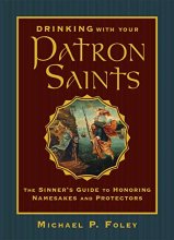 Cover art for Drinking with Your Patron Saints: The Sinner's Guide to Honoring Namesakes and Protectors