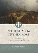 Cover art for In the Shadow of the Cross: A Biblical Theology of Persecution and Discipleship