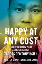 Cover art for Happy at Any Cost: The Revolutionary Vision and Fatal Quest of Zappos CEO Tony Hsieh