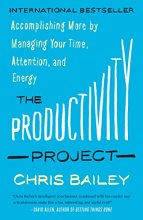 Cover art for The Productivity Project: Accomplishing More by Managing Your Time, Attention, and Energy