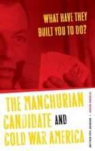 Cover art for What Have They Built You to Do?: The Manchurian Candidate and Cold War America