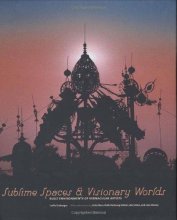 Cover art for Sublime Spaces and Visionary Worlds: Built Enviroments of Vernacular Artists