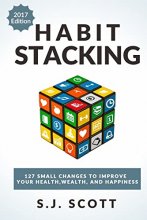 Cover art for Habit Stacking: 127 Small Changes to Improve Your Health, Wealth, and Happiness (Most are Five Minutes or Less)