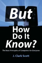 Cover art for But How Do It Know? - The Basic Principles of Computers for Everyone