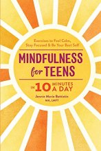 Cover art for Mindfulness for Teens in 10 Minutes a Day: Exercises to Feel Calm, Stay Focused & Be Your Best Self