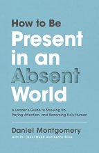 Cover art for How to Be Present in an Absent World: A Leader's Guide to Showing Up, Paying Attention, and Becoming Fully Human