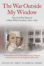 Cover art for The War Outside My Window: The Civil War Diary of LeRoy Wiley Gresham, 1860-1865