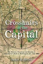 Cover art for Crosshairs on the Capital: Jubal Early’s Raid on Washington, D.C., July 1864 - Reasons, Reactions, and Results
