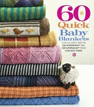 Cover art for 60 Quick Baby Blankets: Cute & Cuddly Knits in 220 Superwash® and 128 Superwash® from Cascade Yarns (60 Quick Knits Collection)