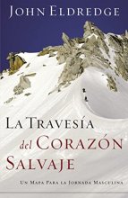 Cover art for La travesía del corazón salvaje: Un mapa para la jornada masculina (Spanish Edition)