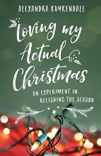 Cover art for Loving My Actual Christmas: An Experiment in Relishing the Season