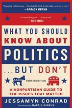 Cover art for What You Should Know About Politics . . . But Don't, Fourth Edition: A Nonpartisan Guide to the Issues That Matter