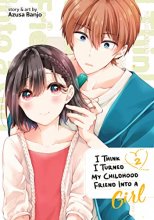 Cover art for I Think I Turned My Childhood Friend Into a Girl Vol. 2