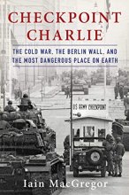 Cover art for Checkpoint Charlie: The Cold War, The Berlin Wall, and the Most Dangerous Place On Earth