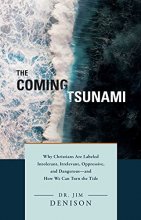 Cover art for The Coming Tsunami: Why Christians Are Labeled Intolerant, Irrelevant, Oppressive, and Dangerous―and How We Can Turn the Tide