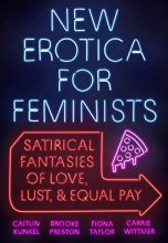 Cover art for New Erotica for Feminists: Satirical Fantasies of Love, Lust, and Equal Pay