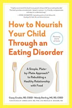 Cover art for How to Nourish Your Child Through an Eating Disorder: A Simple, Plate-by-Plate Approach® to Rebuilding a Healthy Relationship with Food