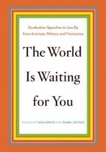 Cover art for The World Is Waiting for You: Graduation Speeches to Live By from Activists, Writers, and Visionaries