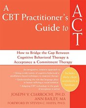 Cover art for A CBT Practitioner's Guide to ACT: How to Bridge the Gap Between Cognitive Behavioral Therapy and Acceptance and Commitment Therapy