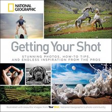 Cover art for Getting Your Shot: Stunning Photos, How-to Tips, and Endless Inspiration From the Pros