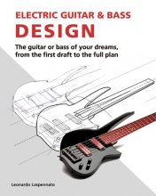 Cover art for Electric Guitar and Bass Design: The guitar or bass of your dreams, from the first draft to the complete plan