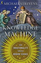 Cover art for The Knowledge Machine: How Irrationality Created Modern Science