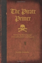 Cover art for The Pirate Primer: Mastering the Language of Swashbucklers & Rogues