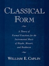 Cover art for Classical Form: A Theory of Formal Functions for the Instrumental Music of Haydn, Mozart, and Beethoven