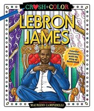 Cover art for Crush and Color: LeBron James: Colorful Fantasies with the King of Basketball (Crush + Color)