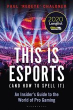 Cover art for This is esports (and How to Spell it) – LONGLISTED FOR THE WILLIAM HILL SPORTS BOOK AWARD: An Insider’s Guide to the World of Pro Gaming