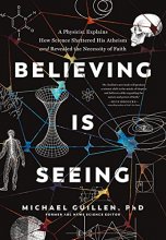 Cover art for Believing Is Seeing: A Physicist Explains How Science Shattered His Atheism and Revealed the Necessity of Faith
