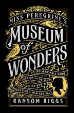 Cover art for Miss Peregrine's Museum of Wonders: An Indispensable Guide to the Dangers and Delights of the Peculiar World for the Instruction of New Arrivals (Miss Peregrine's Peculiar Children)