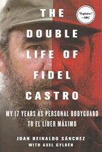 Cover art for The Double Life of Fidel Castro: My 17 Years as Personal Bodyguard to El Lider Maximo