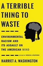 Cover art for A Terrible Thing to Waste: Environmental Racism and Its Assault on the American Mind
