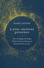 Cover art for A Non-Anxious Presence: How a Changing and Complex World will Create a Remnant of Renewed Christian Leaders