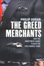 Cover art for The Greed Merchants: How the Investment Banks Played the Free Market Game