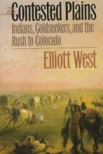 Cover art for The Contested Plains: Indians, Goldseekers, and the Rush to Colorado