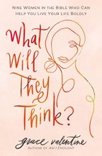 Cover art for What Will They Think?: Nine Women in the Bible Who Can Help You Live Your Life Boldly