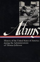 Cover art for History of the United States of America During the Administrations of Thomas Jefferson (Library of America Series) (Library of America Henry Adams Edition)