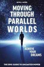 Cover art for Moving Through Parallel Worlds To Achieve Your Dreams: The Epic Guide To Unlimited Power