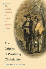 Cover art for The Origins of Proslavery Christianity: White and Black Evangelicals in Colonial and Antebellum Virginia