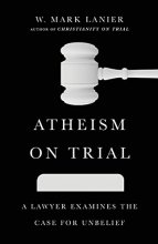 Cover art for Atheism on Trial: A Lawyer Examines the Case for Unbelief