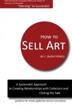 Cover art for How to Sell Art: A Systematic Approach to Creating Relationships with Collectors and Closing the Sale