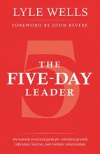 Cover art for The Five-Day Leader: An insanely practical guide for relentless growth, ridiculous routines, and resilient relationships.